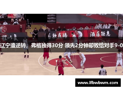 辽宁遭逆转，弗格独得30分 领先2分钟却败给对手9-0